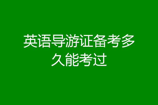 英语导游证备考多久能考过