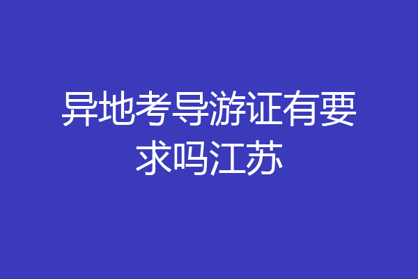 异地考导游证有要求吗江苏