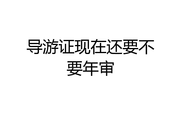 导游证现在还要不要年审