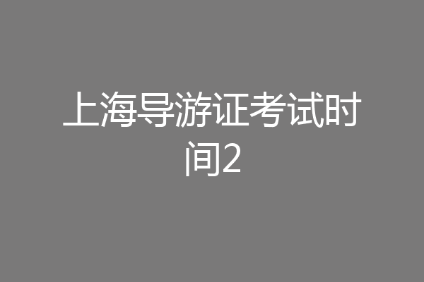 上海导游证考试时间2