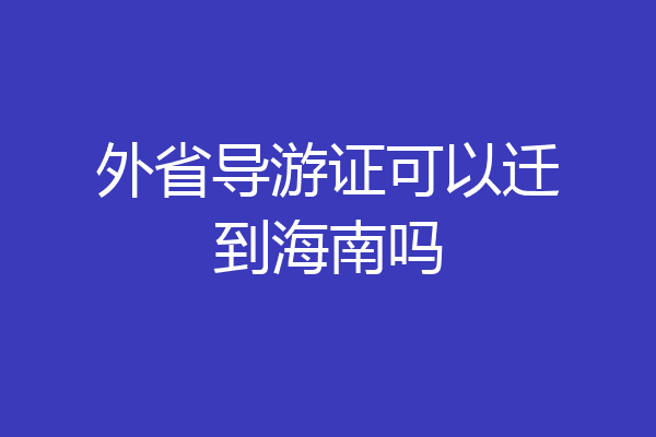 外省导游证可以迁到海南吗