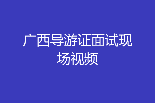 广西导游证面试现场视频