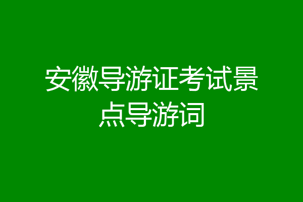 安徽导游证考试景点导游词