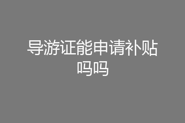 导游证能申请补贴吗吗