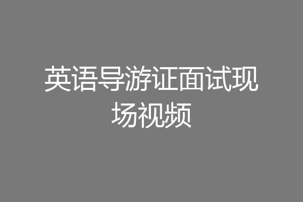 英语导游证面试现场视频