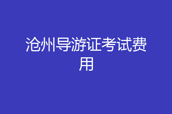 沧州导游证考试费用