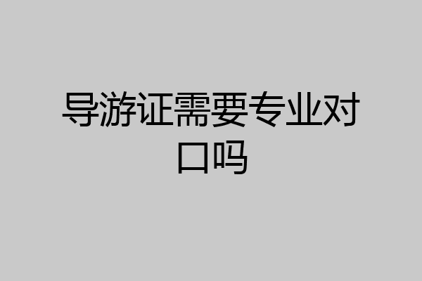 导游证需要专业对口吗