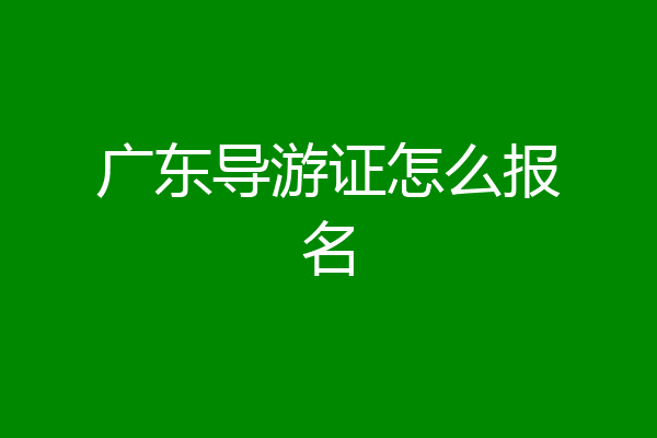 广东导游证怎么报名