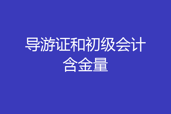 导游证和初级会计含金量