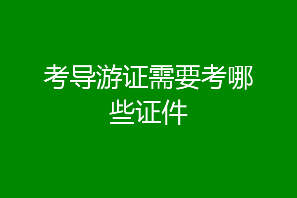 考导游证需要考哪些证件