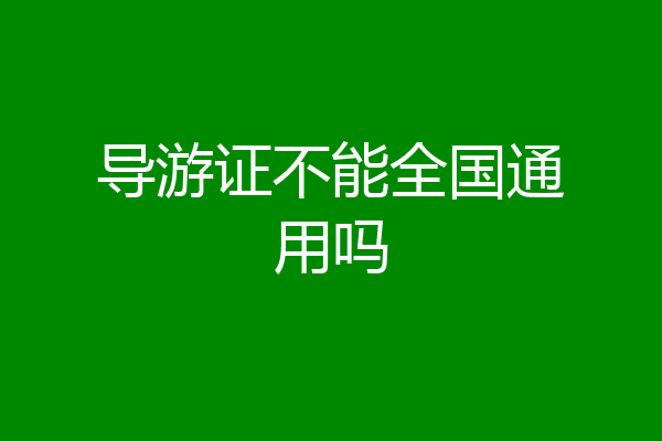 导游证不能全国通用吗