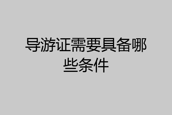 导游证需要具备哪些条件