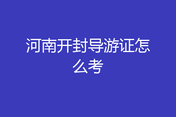 河南开封导游证怎么考