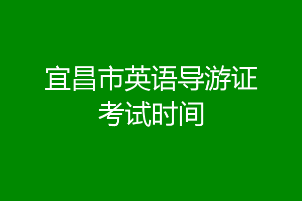 宜昌市英语导游证考试时间