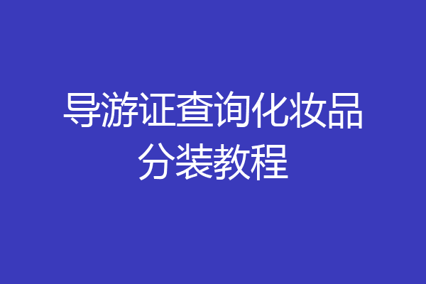 导游证查询化妆品分装教程