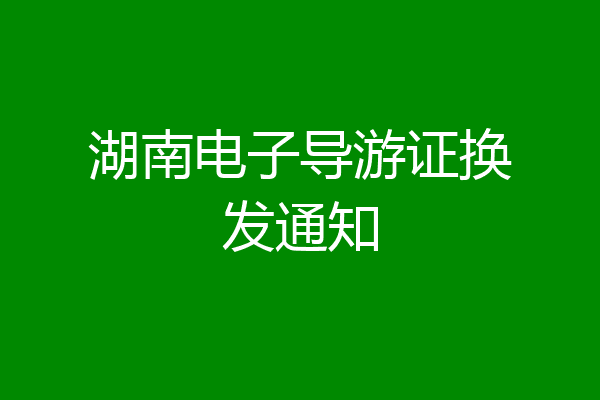 湖南电子导游证换发通知