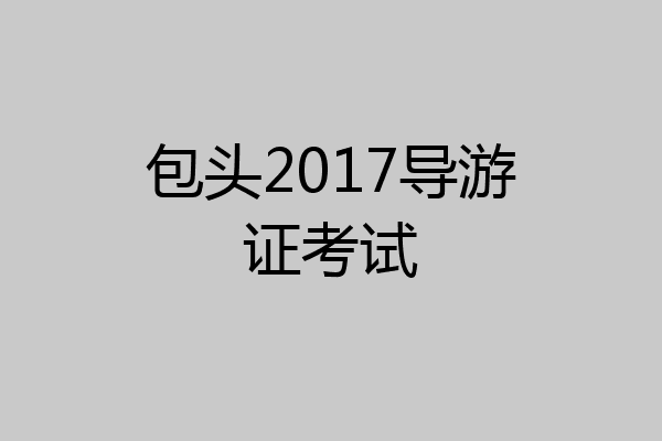 包头2017导游证考试