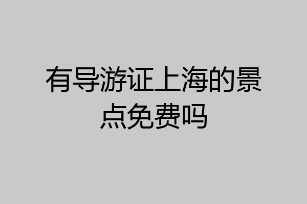 有导游证上海的景点免费吗