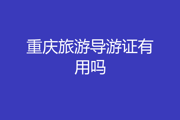 重庆旅游导游证有用吗