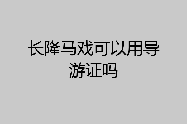 长隆马戏可以用导游证吗