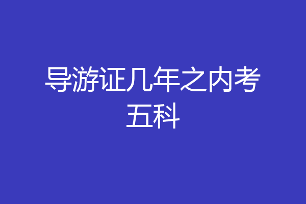 导游证几年之内考五科