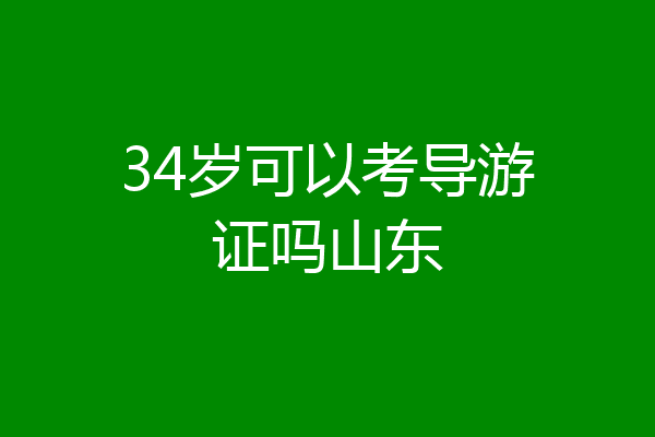34岁可以考导游证吗山东