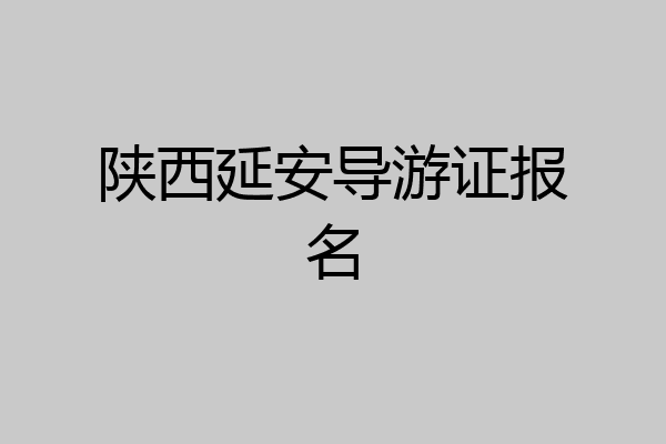 陕西延安导游证报名
