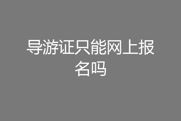 导游证只能网上报名吗