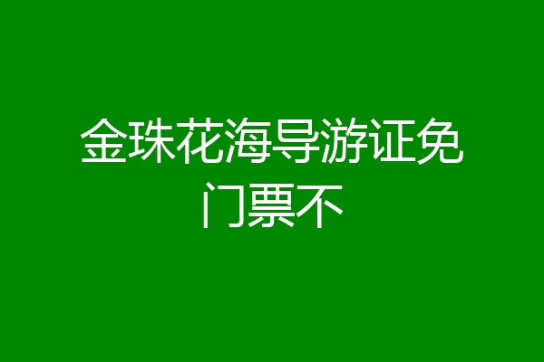 金珠花海导游证免门票不