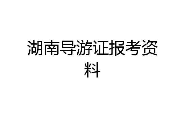 湖南导游证报考资料