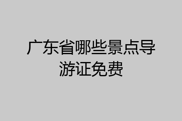 广东省哪些景点导游证免费