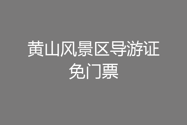 黄山风景区导游证免门票