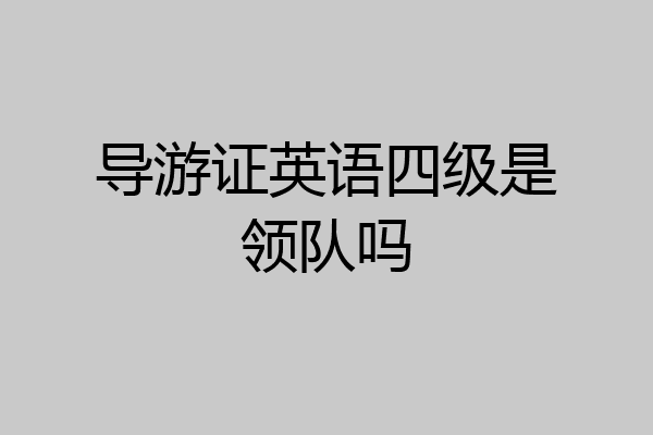 导游证英语四级是领队吗