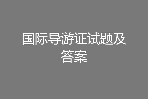 国际导游证试题及答案