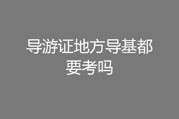 导游证地方导基都要考吗