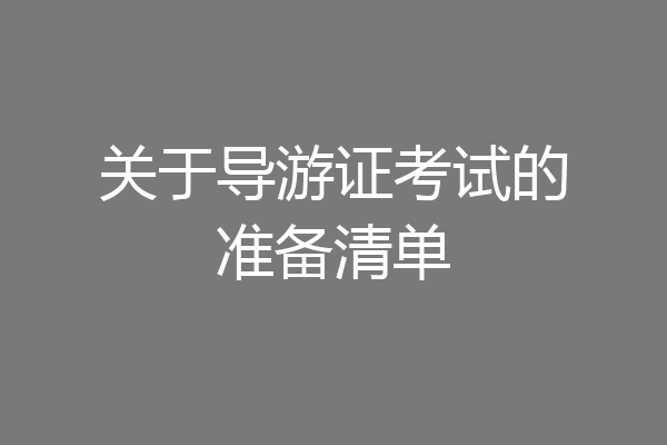 关于导游证考试的准备清单