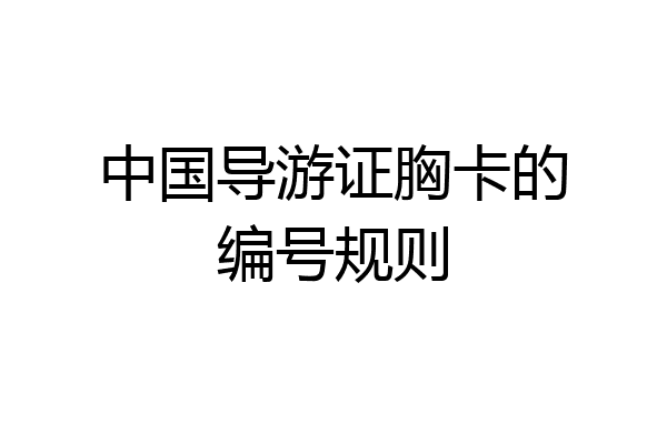 中国导游证胸卡的编号规则