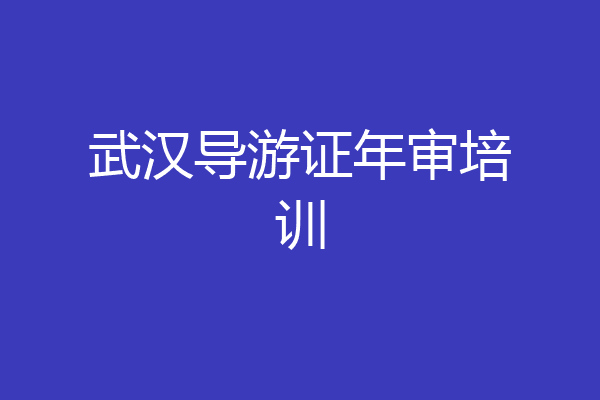 武汉导游证年审培训