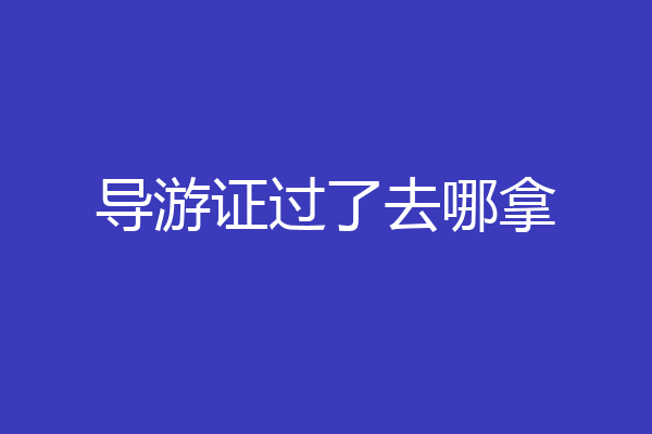 导游证过了去哪拿
