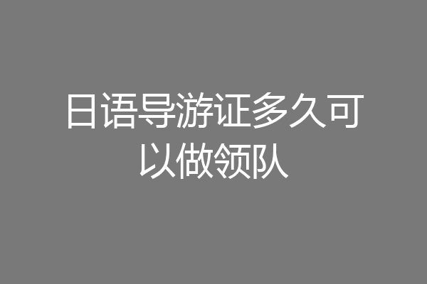 日语导游证多久可以做领队