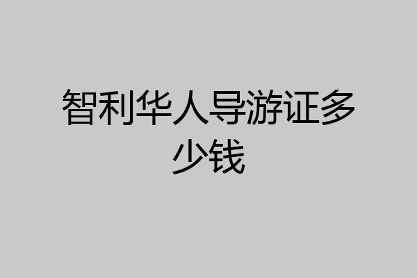 智利华人导游证多少钱