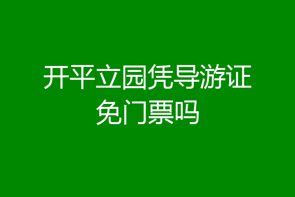 开平立园凭导游证免门票吗
