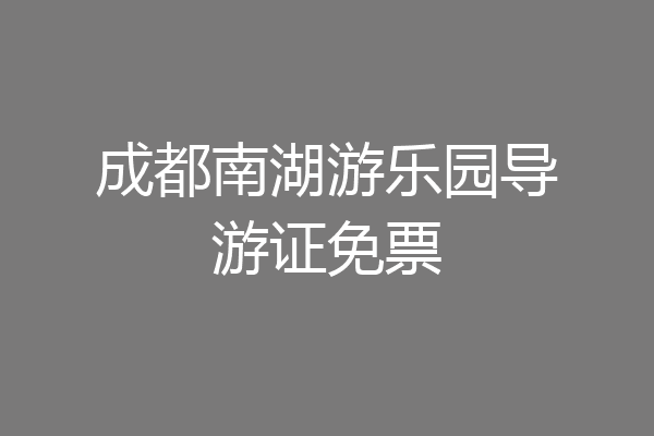 成都南湖游乐园导游证免票