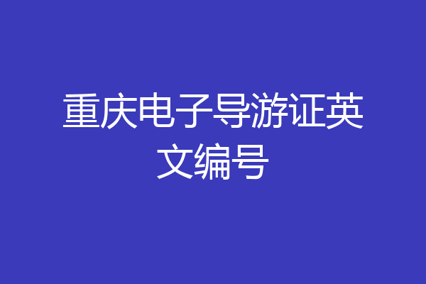 重庆电子导游证英文编号