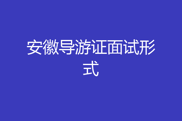 安徽导游证面试形式