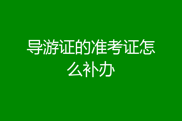 导游证的准考证怎么补办