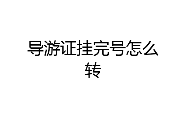 导游证挂完号怎么转