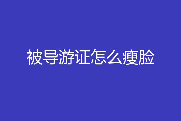 被导游证怎么瘦脸
