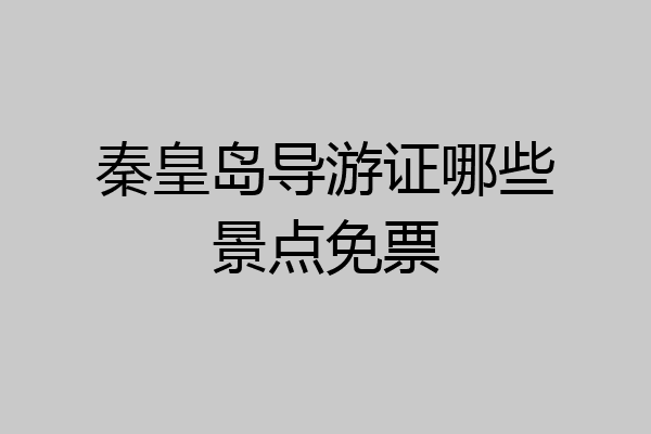 秦皇岛导游证哪些景点免票