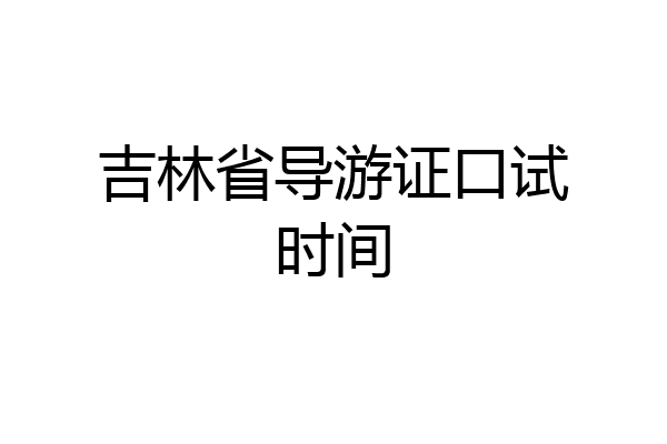 吉林省导游证口试时间